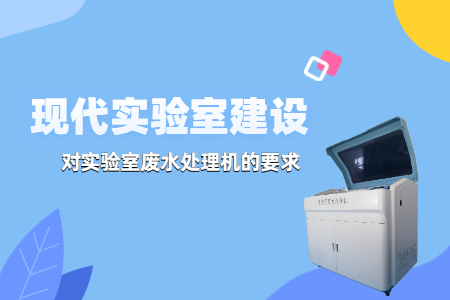 現代實驗室建設中，實驗室廢水處理機有哪些要求？